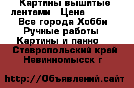 Картины вышитые лентами › Цена ­ 3 000 - Все города Хобби. Ручные работы » Картины и панно   . Ставропольский край,Невинномысск г.